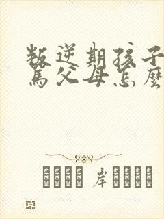 叛逆期孩子总是骂父母怎么办