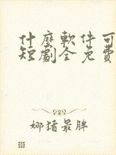 什么软件可以看短剧全免费的