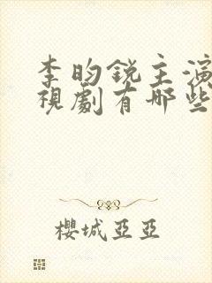 李昀锐主演的电视剧有哪些