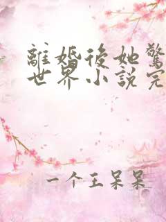 离婚后她惊艳了世界小说完整版大结局