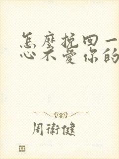 怎么挽回一个死心不爱你的男人