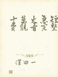 十万火急短剧免费观看完整版