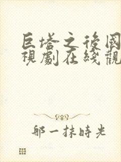 巨塔之后国语电视剧在线观看11集