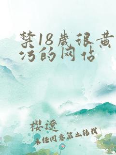 禁18岁很黄很污的网站