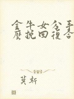 金牛女分手后怎么挽回复合