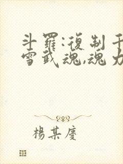 斗罗:复制千仞雪武魂,魂力爆表