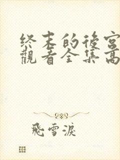 终末的后宫免费观看全集高清完整版