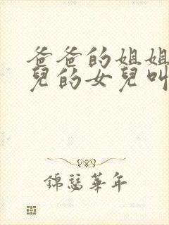 爸爸的姐姐的女儿的女儿叫什么