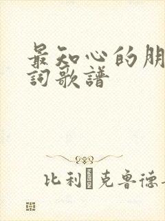 最知心的朋友歌词歌谱