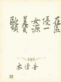 欧美女优在线视频资源一区二区三区四区播放