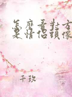 怎么看对方是不是情侣头像