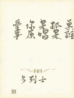 爱你是孤单的心事原唱是谁