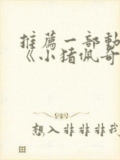 推荐一部动画片《小猪佩奇》