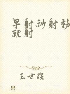 早射秒射动几下就射