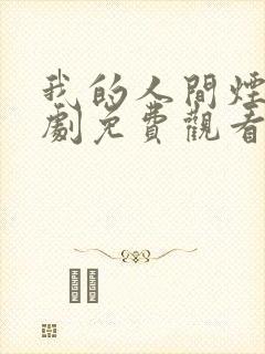 我的人间烟火短剧免费观看