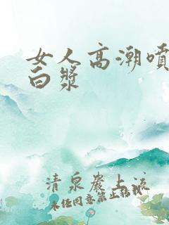 女人高潮喷水流白浆