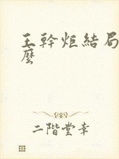 王干炬结局是什么