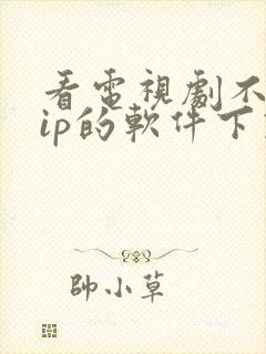 看电视剧不用vip的软件下载