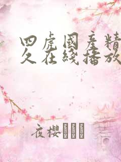 四虎国产精品永久在线播放