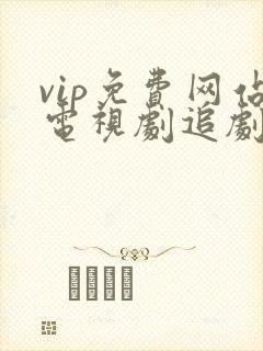 vip免费网站电视剧追剧网