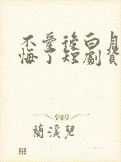 不爱后白月光后悔了短剧资源