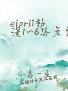 eipril动漫1~6集免费观看