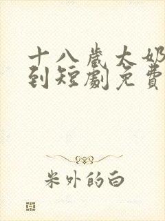 十八岁太奶奶驾到短剧免费