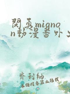 闵勇mignon动漫番外出了吗