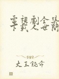 电视剧全集免费下载人世间