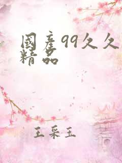 国产99久久久精品