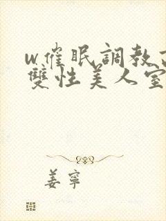 w催眠调教高冷双性美人室友