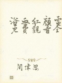 浴血红颜电视剧免费观看全集