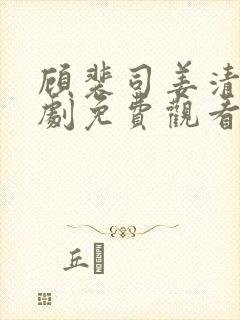 顾裴司姜清月短剧免费观看