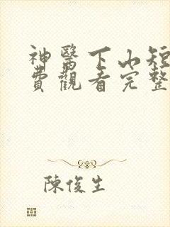 神医下山短剧免费观看完整版