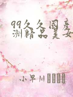 99久久国产亚洲精品美女