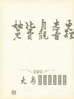 她比月光更耀眼免费观看短剧