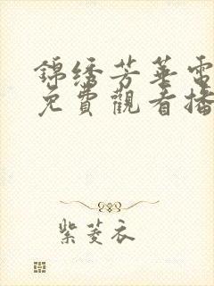 锦绣芳华电视剧免费观看播放全集