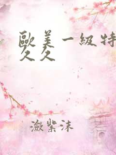 欧美一级特黄久久久