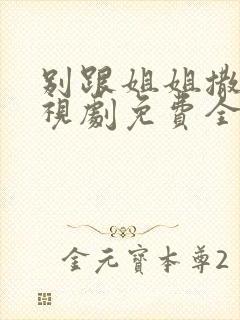 别跟姐姐撒野电视剧免费全集