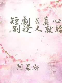 短剧《真心很贵,别逢人就给》25