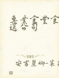 专业食堂食材配送公司