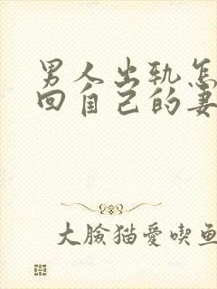 男人出轨怎样挽回自己的妻子原谅