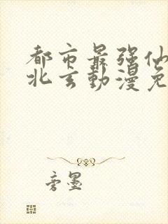 都市最强仙尊陈北玄动漫免费观看