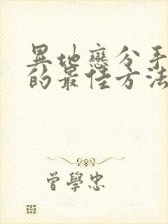 异地恋分手挽回的最佳方法