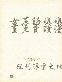 女友的姐姐漫画画免费读漫画下拉土豪漫画