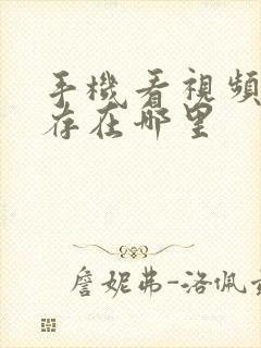 手机看视频的缓存在哪里