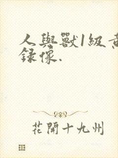 人与兽1级黄色录像.