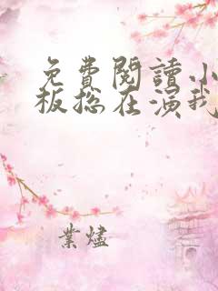 免费阅读小说老板总在演我在线阅读全文