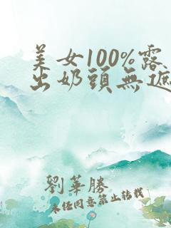 美女100%露出奶头无遮挡在线观看