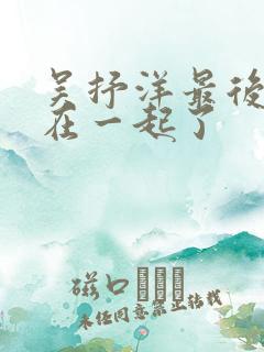 吴抒洋最后和谁在一起了